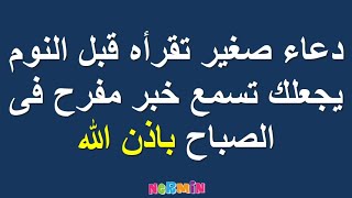 دعاء صغير تقرأه قبل النوم يجعلك تسمع خبر مفرح فى الصباح باذن الله دعاء مستجاب بلمح البصر