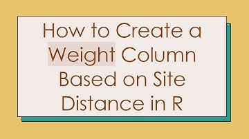 How to Create a Weight Column Based on Site Distance in R