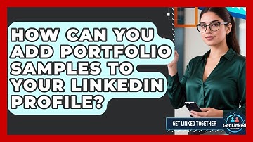 How Can You Add Portfolio Samples To Your LinkedIn Profile? - Get Linked Together