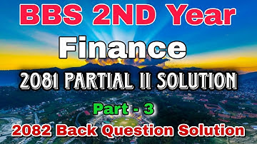 Bbs 2nd year Finance 2081 Partial II Solution | Part 3 | Bbs 2nd year finance 2081/082 Back Solution