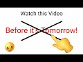 Watch this video before it&#39;s Tomorrow!