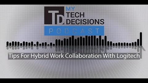 My TechDecisions Podcast Episode 152: Tips for Hybrid Work With Logitech