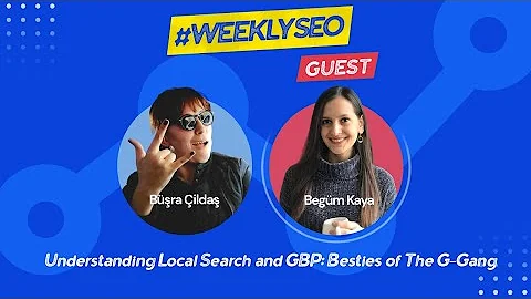 Understanding Local Search and GBP: Besties of The G-Gang - Weekly SEO