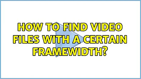 How to find video files with a certain framewidth? (3 Solutions!!)