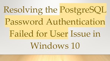 Resolving the PostgreSQL Password Authentication Failed for User Issue in Windows 10