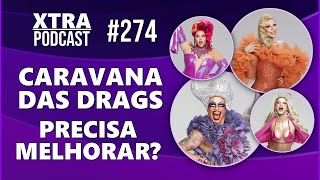 OS ERROS E ACERTOS DE &#39;CARAVANA DAS DRAGS&#39; | Xtra Podcast #274