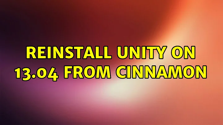 Ubuntu: Reinstall Unity on 13.04 from Cinnamon