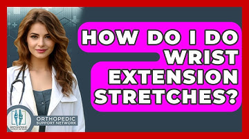 How Do I Do Wrist Extension Stretches? - Orthopedic Support Network