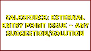 Salesforce: External Entry Point Issue - Any Suggestion/Solution (2 Solutions!!)
