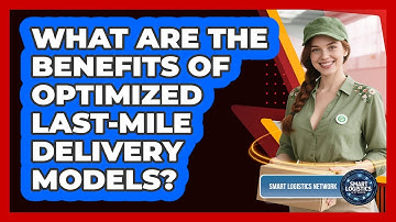 What Are the Benefits of Optimized Last-Mile Delivery Models?
