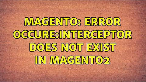 Magento: Error occure:Interceptor does not exist in magento2 (2 Solutions!!)