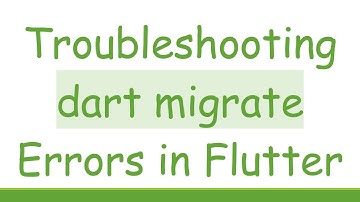 Troubleshooting dart migrate Errors in Flutter