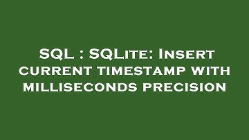 SQL : SQLite: Insert current timestamp with milliseconds precision
