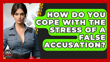 How Do You Cope With The Stress Of A False Accusation? - Jail & Prison Insider