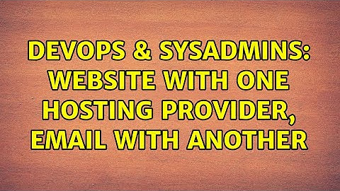 DevOps & SysAdmins: Website with one hosting provider, email with another (4 Solutions!!)