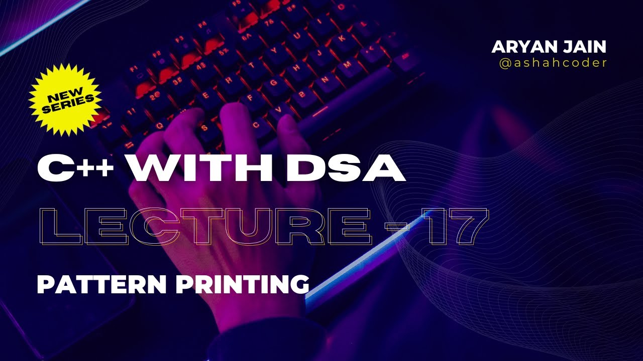 C++ WIth DSA || Lecture - 17 || Pattern Printing In C++ - YouTube