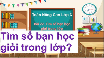 Bài 22. Tìm số bạn học giỏi có trong lớp - Toán nâng cao và bồi dưỡng học sinh giỏi lớp 3