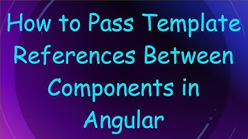 How to Pass Template References Between Components in Angular