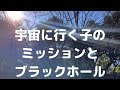 宇宙に行く子どもの宇宙でのミッションとブラックホールのこと