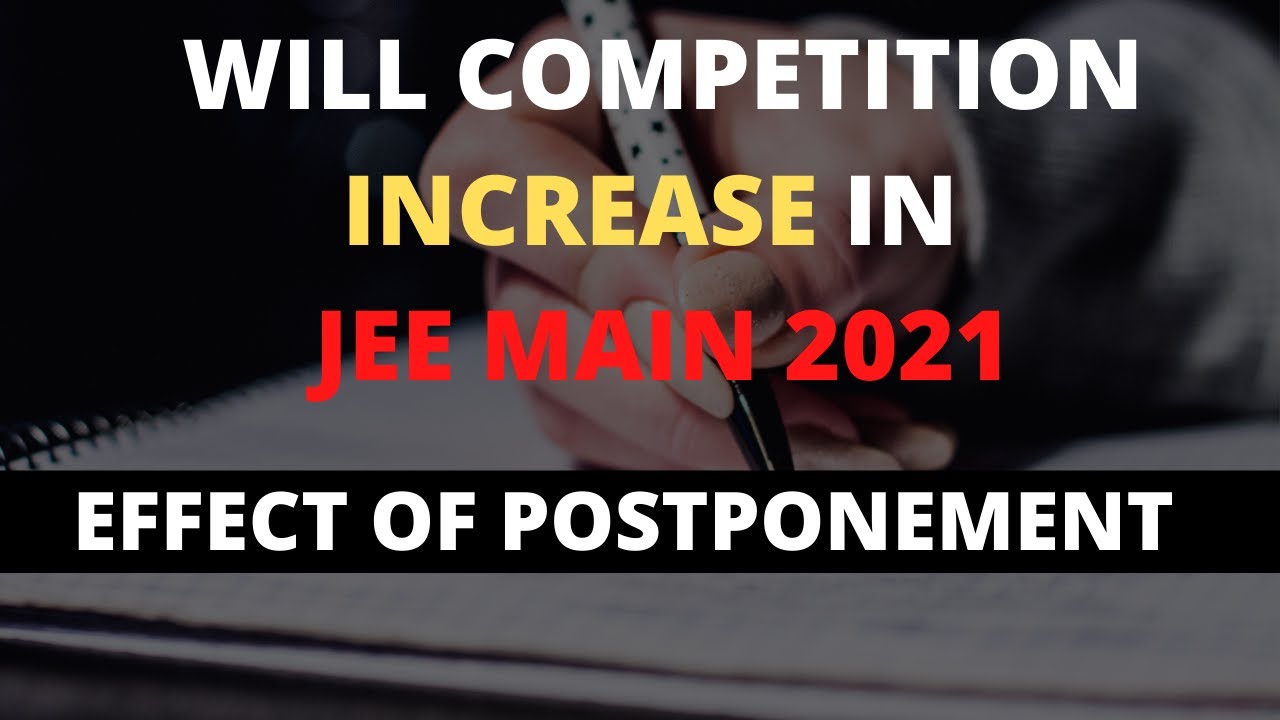 Will Competition Increase In JEE Main 2021 | Effect of Postponement | JEE Main 2021 