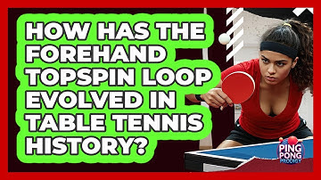 How Has The Forehand Topspin Loop Evolved In Table Tennis History? - Ping Pong Prodigy