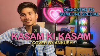 KASAM KI KASAM HAI KASAM SE  COVER SONG BY ANKUSH Dedicated to Someone Special