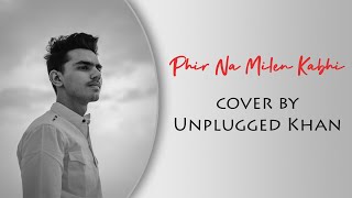 Phir Na Milen Kabhi - cover | Malang | Unplugged Khan