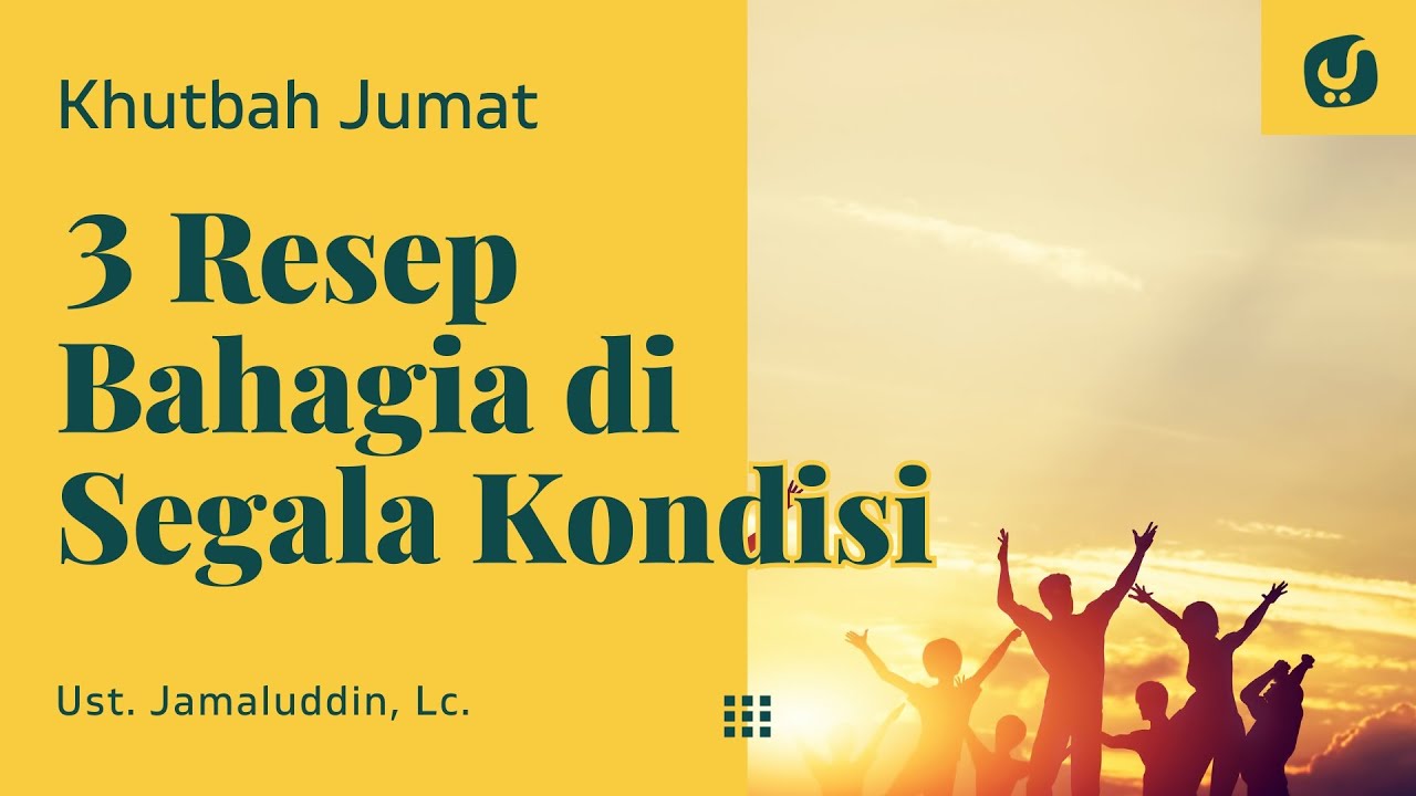 3 Resep Hidup Bahagia di Setiap Kondisi - Ustadz Jamaludin, Lc. - Khutbah Jumat