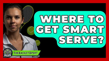 Where To Get Smart Serve? - The Racket Xpert