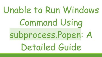Unable to Run Windows Command Using subprocess.Popen: A Detailed Guide