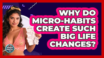 Why Do Micro-habits Create Such Big Life Changes? - Habit Hacks Hub