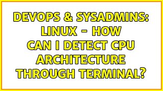 DevOps & SysAdmins: LINUX - how can I detect CPU architecture through terminal? (3 Solutions!!)