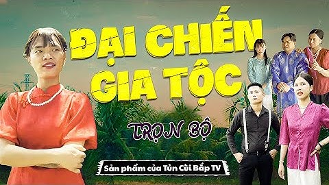 Đại chiến Gia Tộc - Trọn Bộ | Tủn Cùi Bắp
