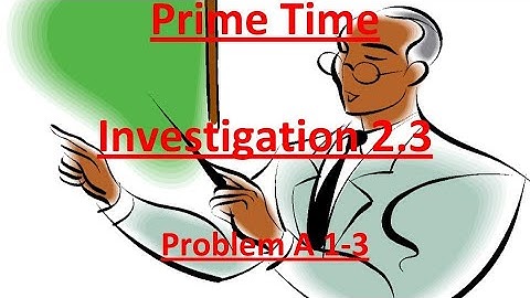 Prime Time Investigation  2.3 Question A Parts 1-3