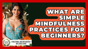 What Are Simple Mindfulness Practices For Beginners? - Functional and Integrative Wellness Guru