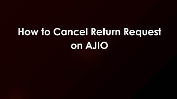 How to Cancel Return Request on AJIO