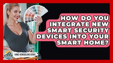 How Do You Integrate New Smart Security Devices Into Your Smart Home? - Home Remodeling Gurus