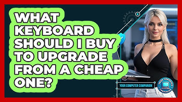 What Keyboard Should I Buy To Upgrade From A Cheap One? - Your Computer Companion