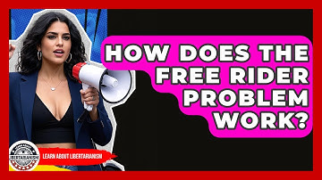 How Does The Free Rider Problem Work? - Learn About Libertarianism
