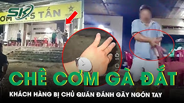 Phàn nàn cơm gà đắt, khách hàng bị chủ quán cầm ghế đánh gãy ngón tay | SKĐS