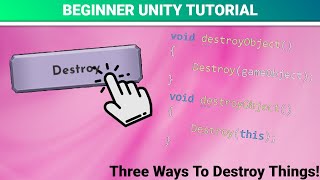 Three Ways To DESTROY things In Unity! [BEGINNER TUTORIAL]