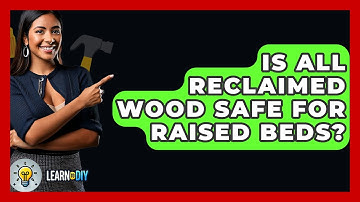 Is All Reclaimed Wood Safe For Raised Beds? - LearnToDIY360.com