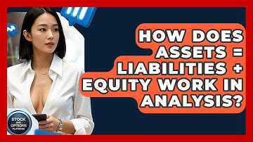 How Does Assets = Liabilities + Equity Work In Analysis? - Stock and Options Playbook