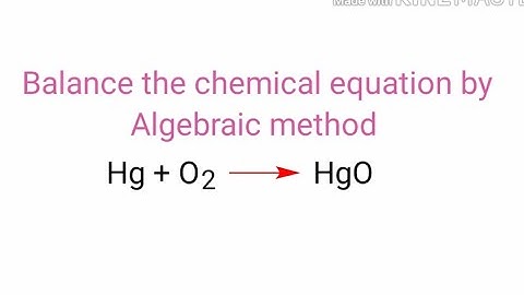 Hg+O2=HgO balance the equation by algebraic method or a,b,c method.  Hg+o2=hgo   hg+o2=hgo