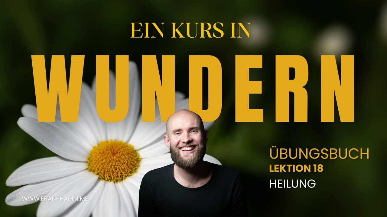 Heilung – Lektion 18 – Ein Kurs in Wundern mit Frank Hamm