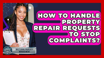 How To Handle Property Repair Requests To Stop Complaints? - Mastering Property Management