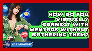 How Do You Virtually Connect With Mentors Without Bothering Them? - Virtual Communication Hub