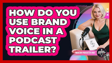 How Do You Use Brand Voice In A Podcast Trailer? - Modern Podcaster Hub
