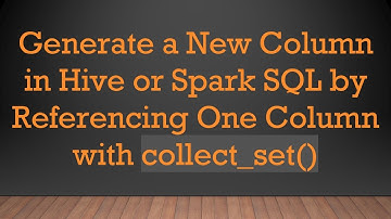 Generate a New Column in Hive or Spark SQL by Referencing One Column with collect_set()