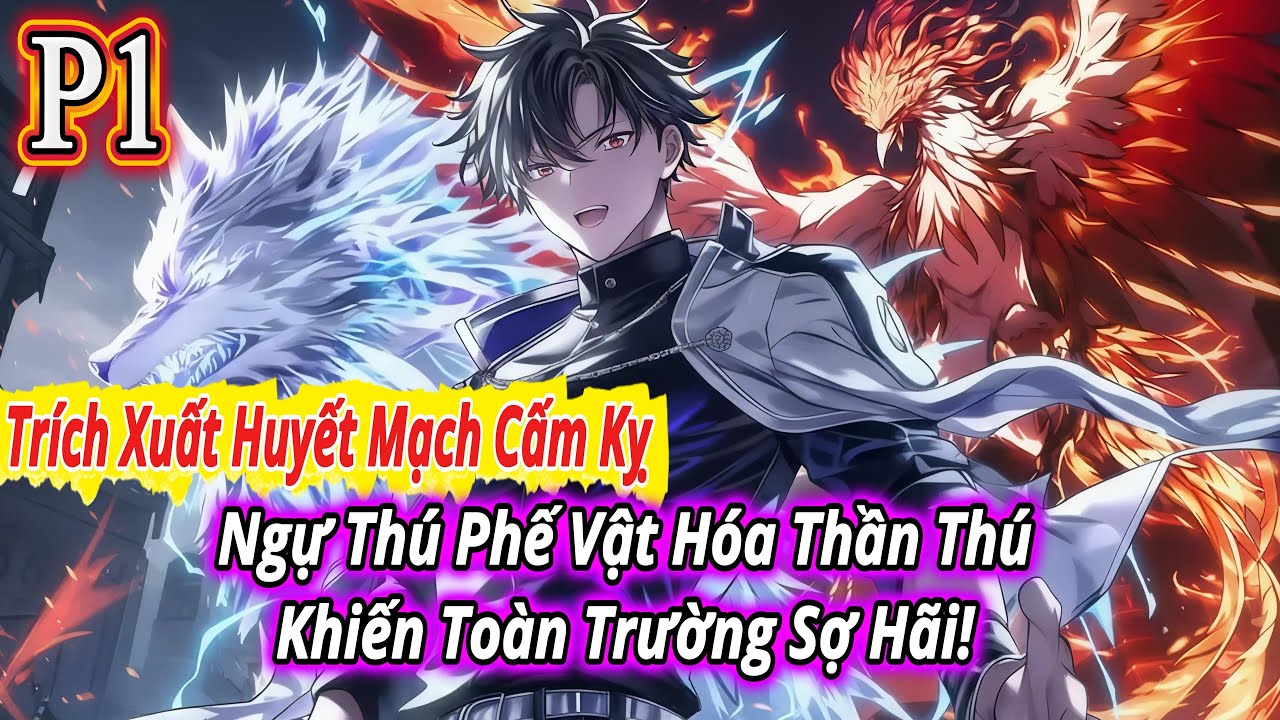 【Trích Xuất Huyết Mạch Cấm Kỵ】Ngự Thú Phế Vật Hóa Thần Thú – Khiến Toàn Trường Sợ Hãi! | P1